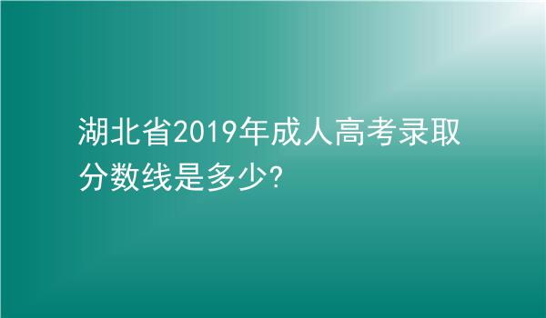 湖北省2019年成人高考录取分数线是多少?