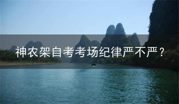 神农架自考考场纪律严不严?